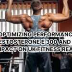 OPTIMIZING PERFORMANCE: TESTOSTERONE E 300 AND ITS IMPACT ON UK FITNESS REALM