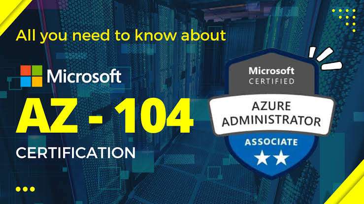 Microsoft AZ-104 Exam: All You Need to Know