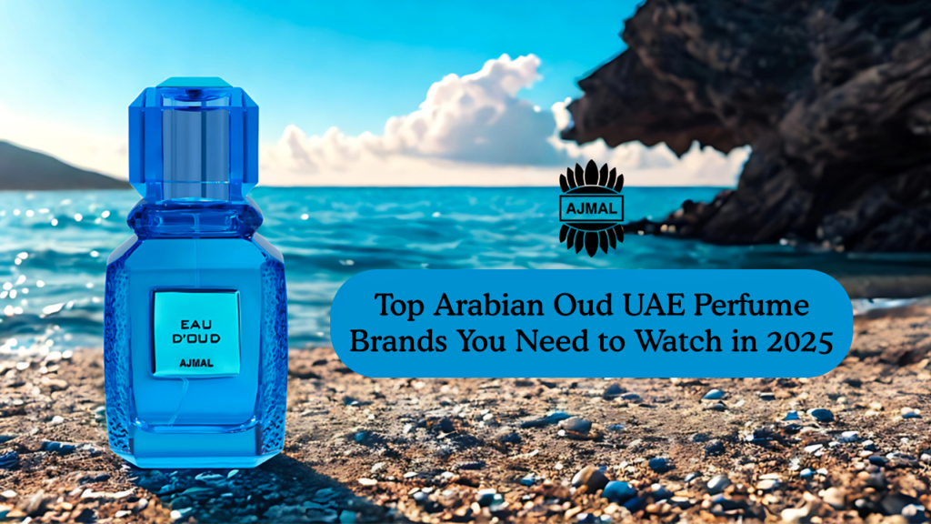 Top Arabian Oud UAE Perfume Brands You Need to Watch in 2025