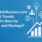 TechInfoBusiness.com 2025 Trends: What’s Next for Tech and Startups?