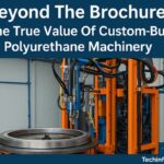 Beyond The Brochure: The True Value Of Custom-Built Polyurethane Machinery