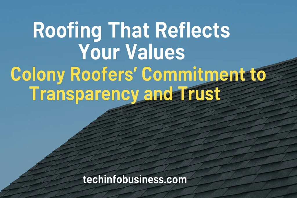 Roofing That Reflects Your Values: Colony Roofers' Commitment to Transparency and Trust 1 Roofing That Reflects Your Values: Colony Roofers' Commitment to Transparency and Trust