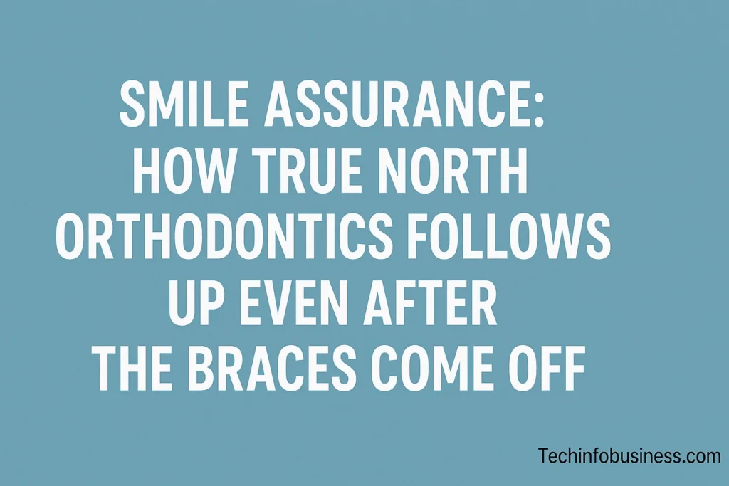 Smile Assurance: How True North Orthodontics Follows Up Even After the Braces Come Off 1 Smile Assurance: How True North Orthodontics Follows Up Even After the Braces Come Off