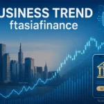 Exploring Business Trend ftasiafinance: A Smart Investor’s Guide 3 Business Trend ftasiafinance