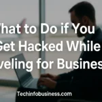 What to Do if You Get Hacked While Traveling for Business 3 What to Do if You Get Hacked While Traveling for Business