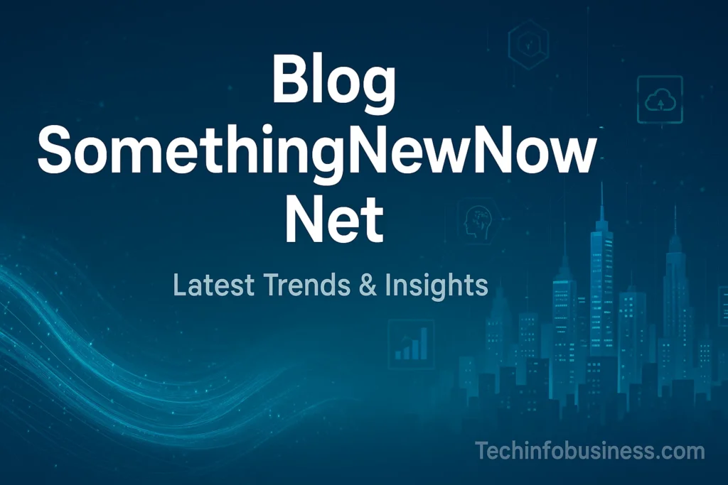 Discover Blog SomethingNewNow Net – Trends & Insights 2025 1 Blog SomethingNewNow Net