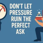 Don't Let Pressure Ruin the Perfect Ask