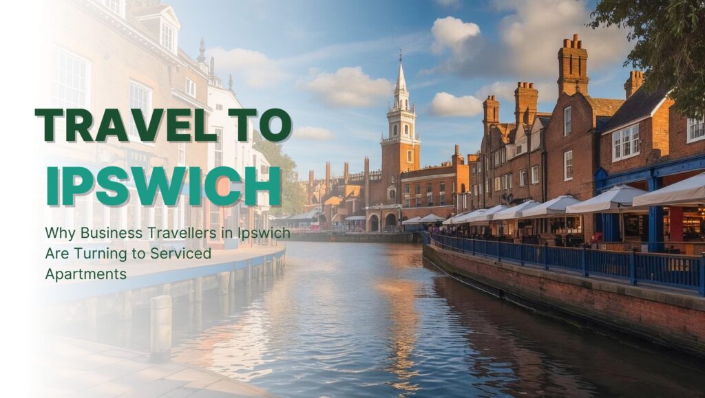 Why Business Travellers in Ipswich Are Turning to Serviced Apartments 1 Why Business Travellers in Ipswich Are Turning to Serviced Apartments