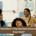 How Do Hamilton’s Top Dentists Ensure A Stress-Free Visit?